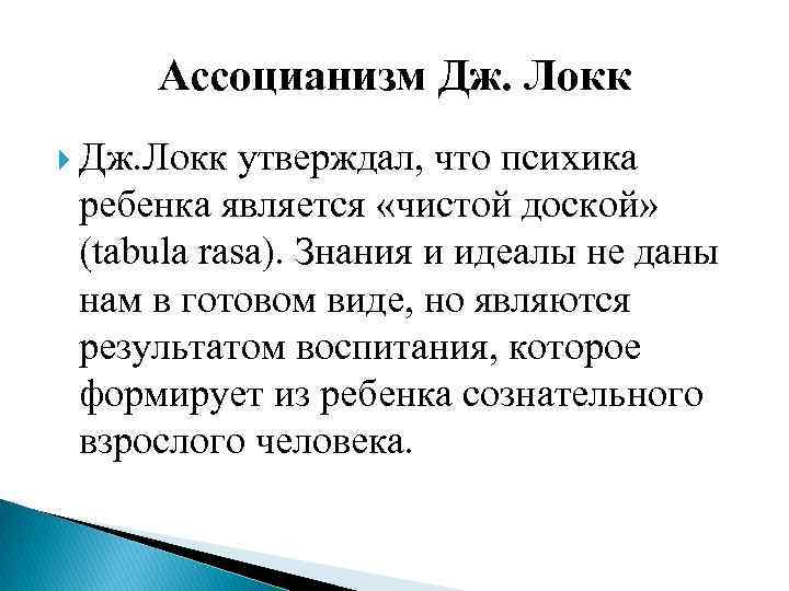 Ассоцианизм Дж. Локк утверждал, что психика ребенка является «чистой доской» (tabula rasa). Знания и