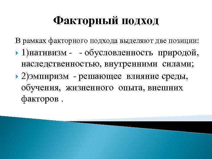 Факторный подход В рамках факторного подхода выделяют две позиции: 1)нативизм - - обусловленность природой,