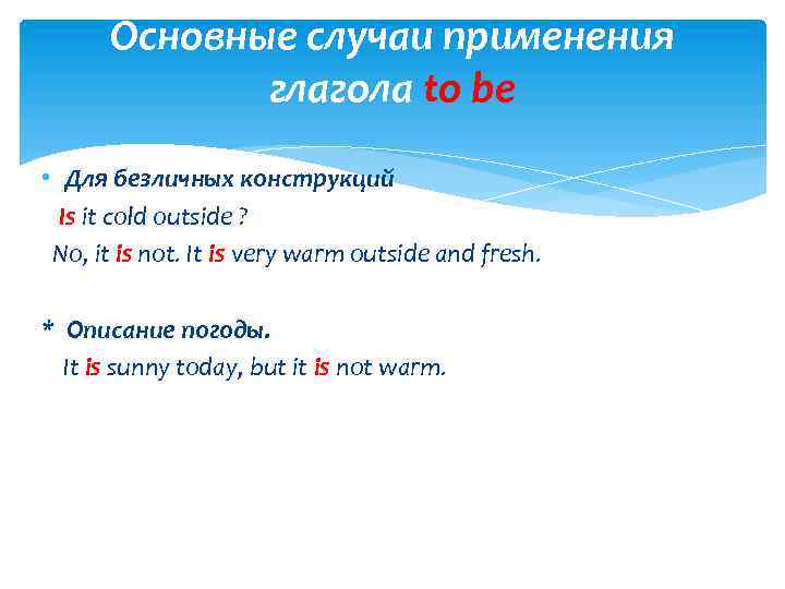 Основные случаи применения глагола to be • Для безличных конструкций Is it cold outside