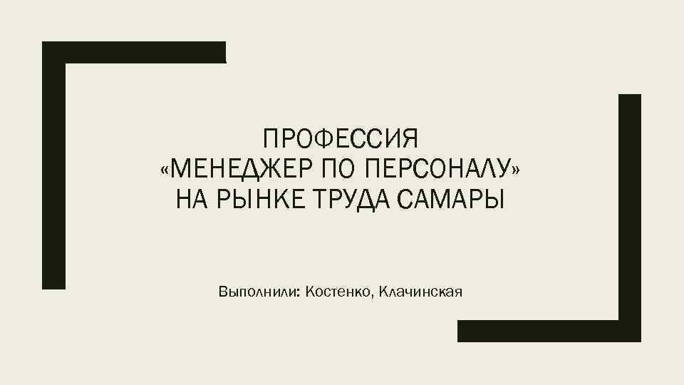 ПРОФЕССИЯ «МЕНЕДЖЕР ПО ПЕРСОНАЛУ» НА РЫНКЕ ТРУДА САМАРЫ Выполнили: Костенко, Клачинская 