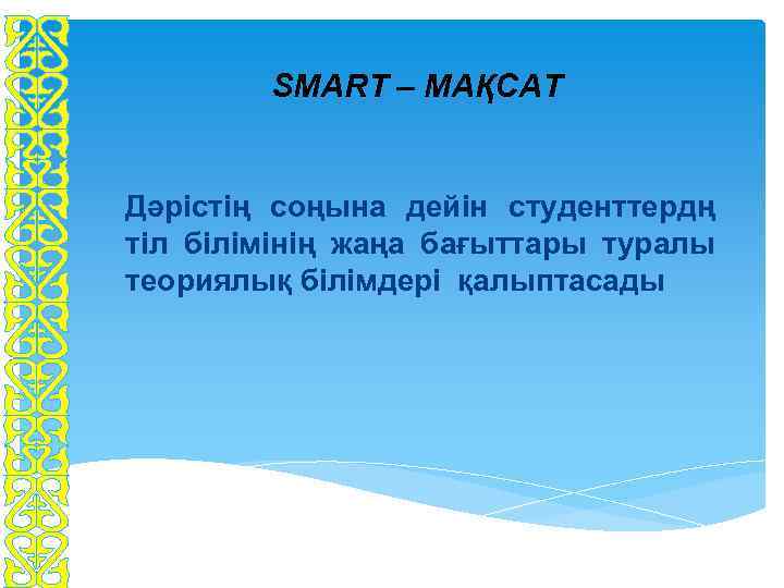 SMART – МАҚСАТ Дәрістің соңына дейін студенттердң тіл білімінің жаңа бағыттары туралы теориялық білімдері