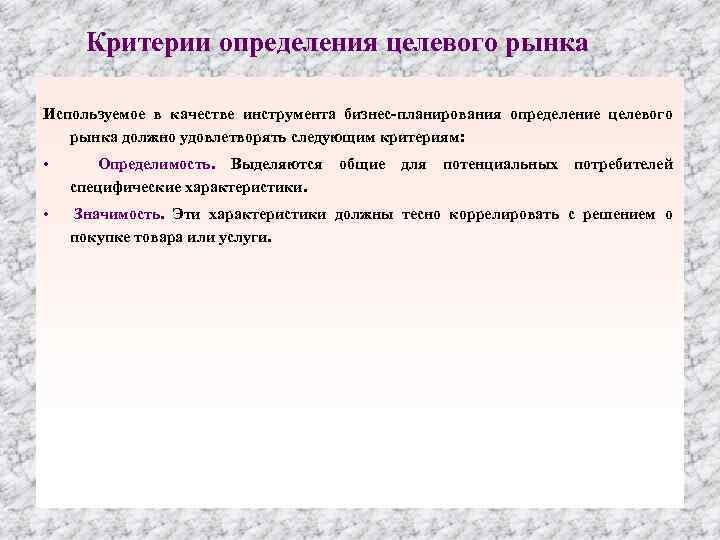 Критерии определения целевого рынка Используемое в качестве инструмента бизнес планирования определение целевого рынка должно