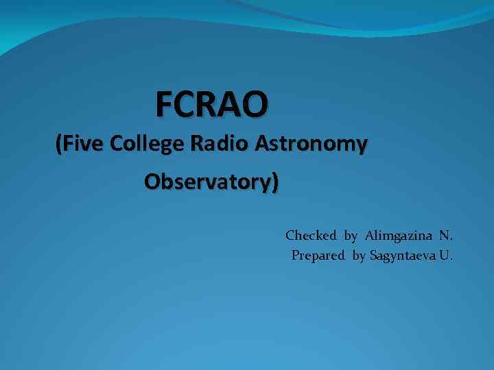 FCRAO (Five College Radio Astronomy Observatory) Checked by Alimgazina N. Prepared by Sagyntaeva U.