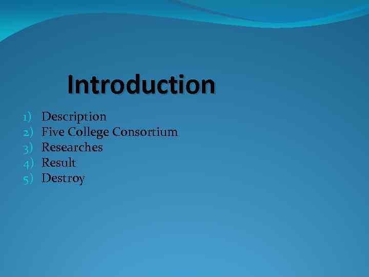 Introduction 1) 2) 3) 4) 5) Description Five College Consortium Researches Result Destroy 