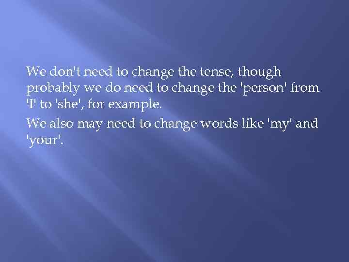 We don't need to change the tense, though probably we do need to change