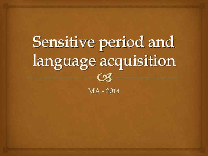 Sensitive period and language acquisition MA - 2014 