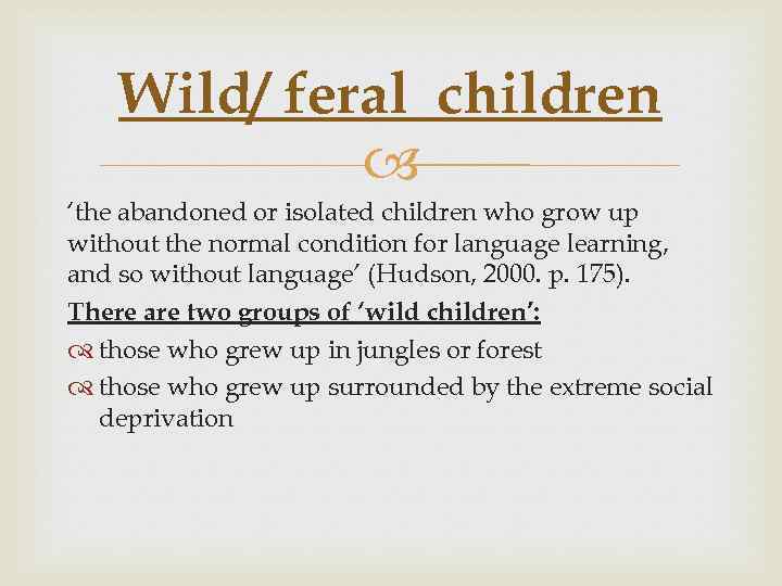 Wild/ feral children ‘the abandoned or isolated children who grow up without the normal