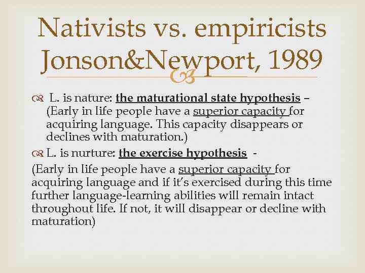 Nativists vs. empiricists Jonson&Newport, 1989 L. is nature: the maturational state hypothesis – (Early