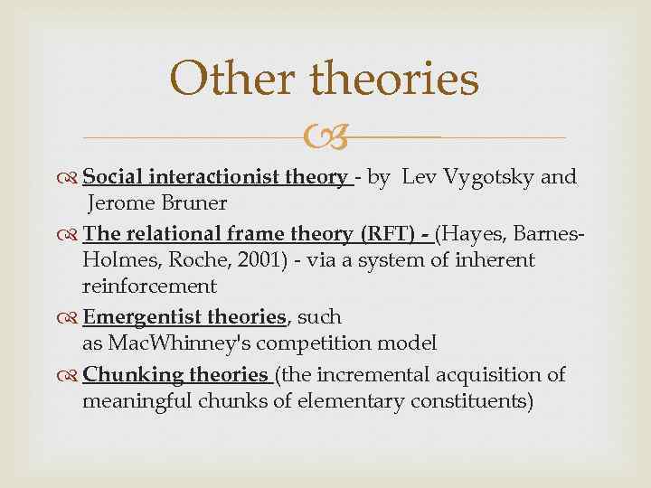 Other theories Social interactionist theory - by Lev Vygotsky and Jerome Bruner The relational