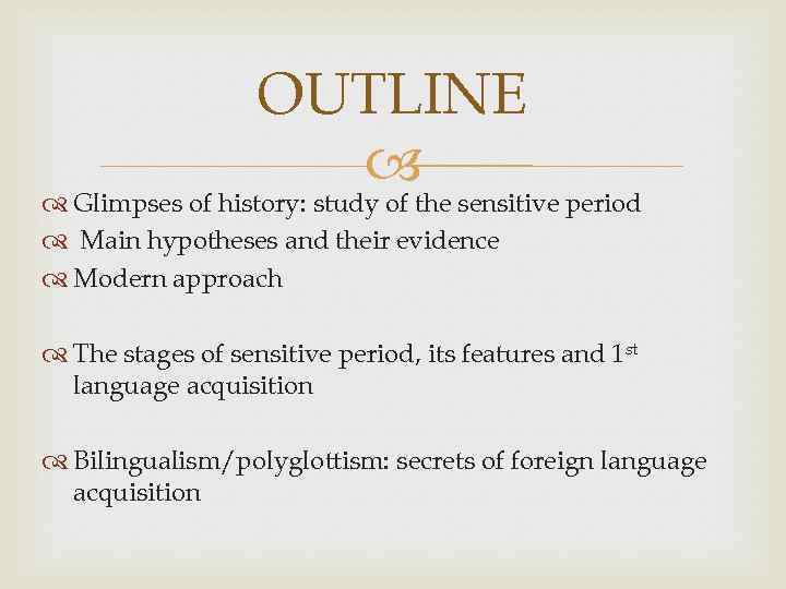 OUTLINE Glimpses of history: study of the sensitive period Main hypotheses and their evidence