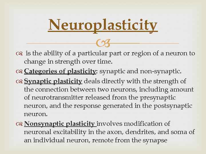 Neuroplasticity is the ability of a particular part or region of a neuron to