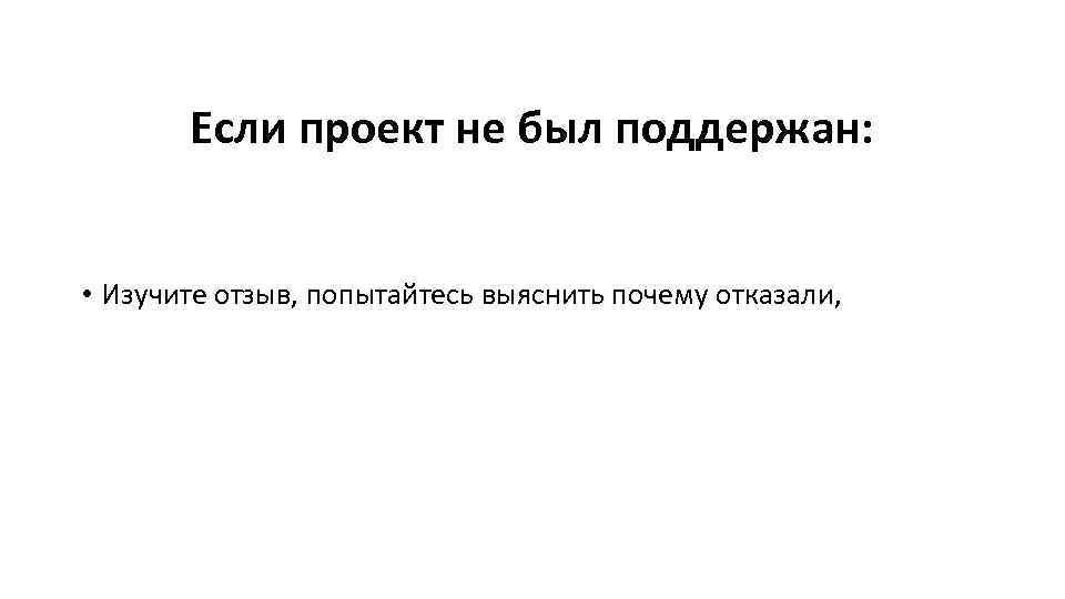 Если проект не был поддержан: • Изучите отзыв, попытайтесь выяснить почему отказали, 