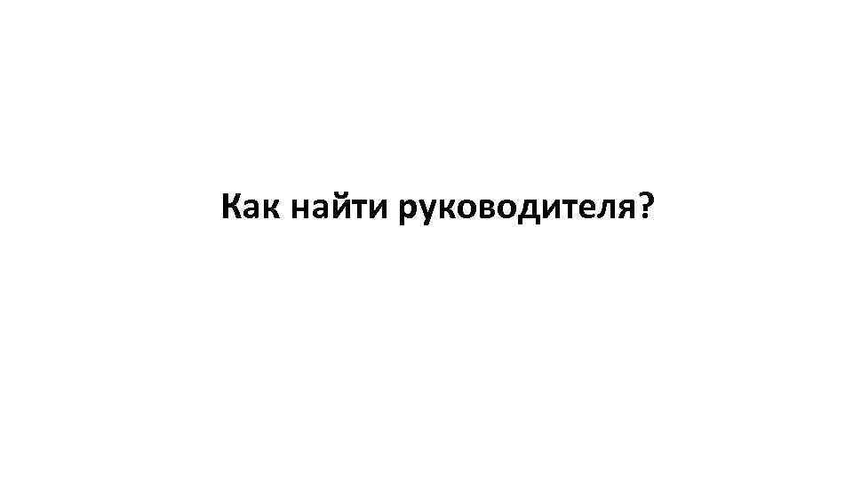 Как найти руководителя? 