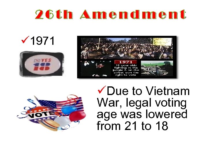 26 th Amendment ü 1971 üDue to Vietnam War, legal voting age was lowered