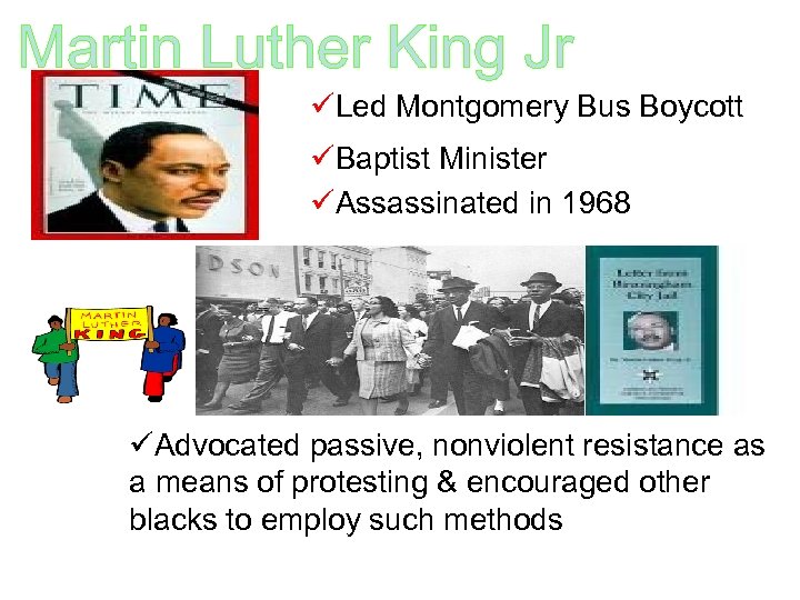 Martin Luther King Jr üLed Montgomery Bus Boycott üBaptist Minister üAssassinated in 1968 üAdvocated