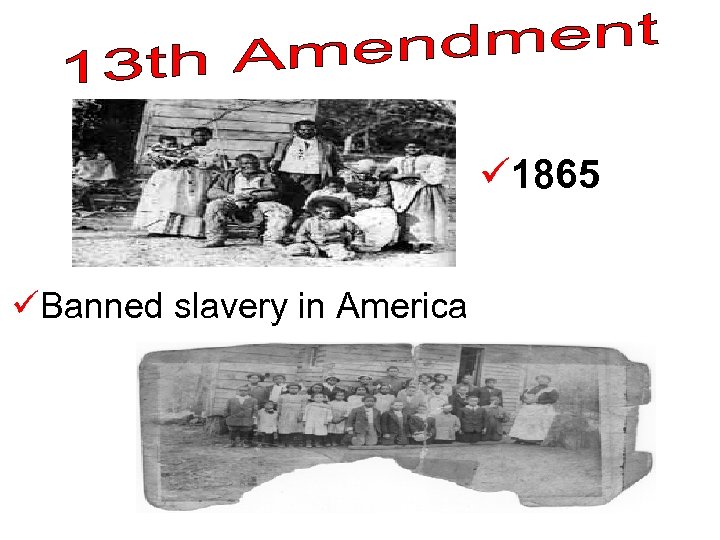 ü 1865 üBanned slavery in America 