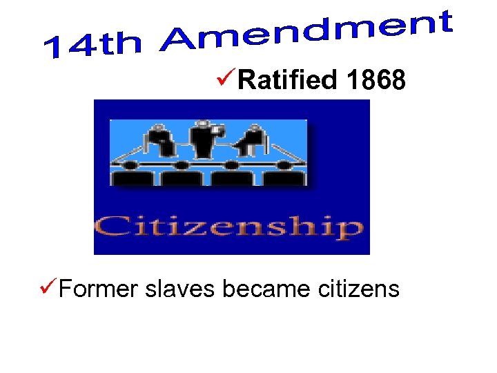 üRatified 1868 üFormer slaves became citizens 