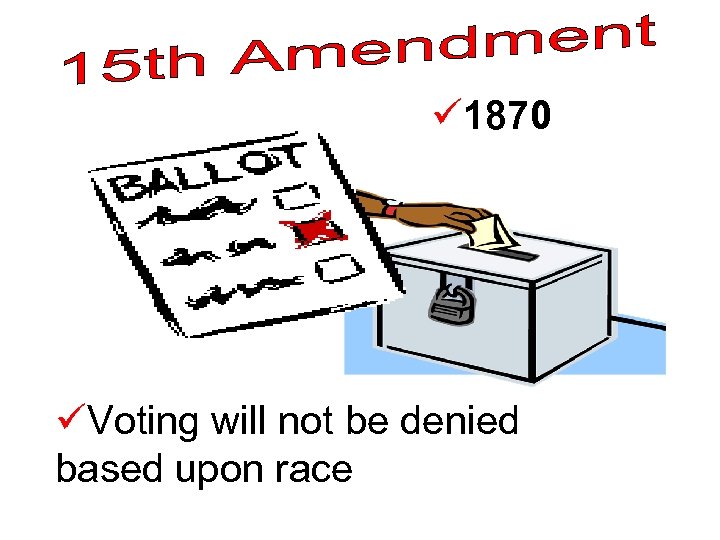 ü 1870 üVoting will not be denied based upon race 