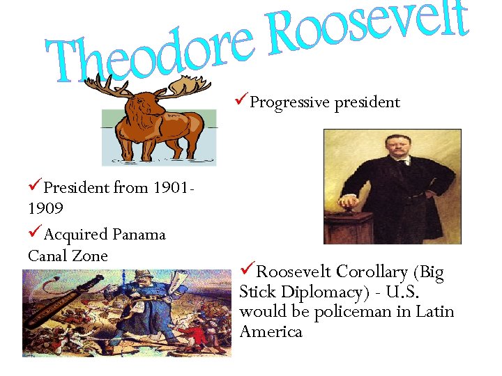 üProgressive president üPresident from 19011909 üAcquired Panama Canal Zone üRoosevelt Corollary (Big Stick Diplomacy)