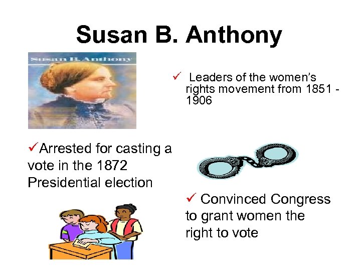 Susan B. Anthony ü Leaders of the women’s rights movement from 1851 1906 üArrested