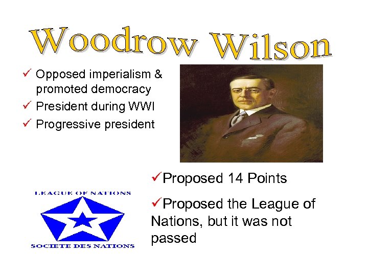 ü Opposed imperialism & promoted democracy ü President during WWI ü Progressive president üProposed