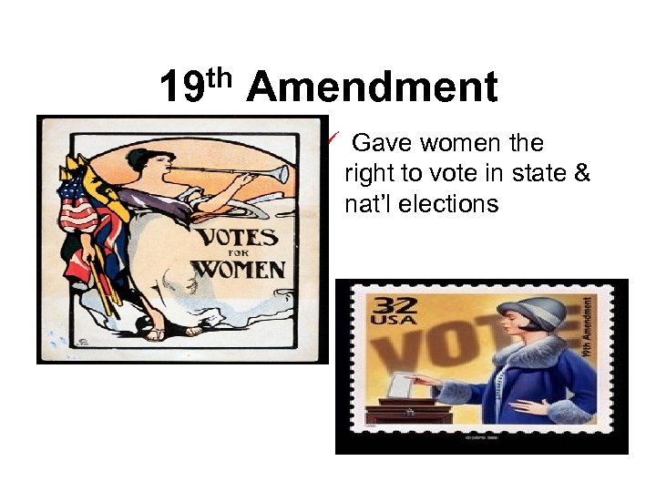 19 th Amendment ü Gave women the right to vote in state & nat’l