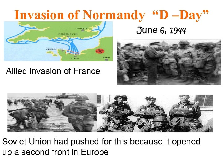 Invasion of Normandy “D –Day” June 6, 1944 Allied invasion of France Soviet Union