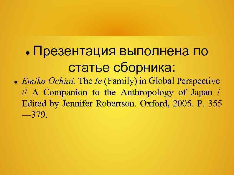  Презентация выполнена по статье сборника: Emiko Ochiai. The Ie (Family) in Global Perspective