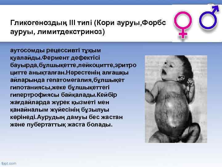 Гликогеноздың III типі (Кори ауруы, Форбс ауруы, лимитдекстриноз) аутосомды рецессивті тұқым қуалайды. Фермент дефектісі