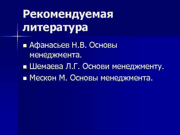 Рекомендуемая литература Афанасьев Н. В. Основы менеджмента. n Шемаева Л. Г. Основи менеджменту. n