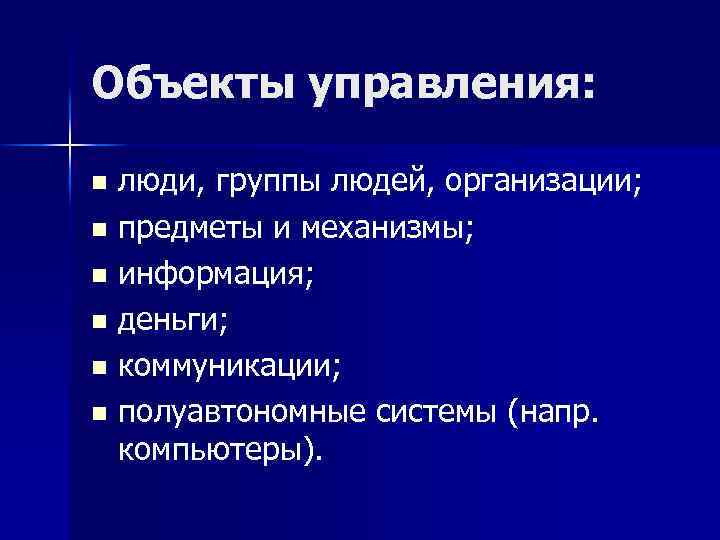 Объекты управления: люди, группы людей, организации; n предметы и механизмы; n информация; n деньги;