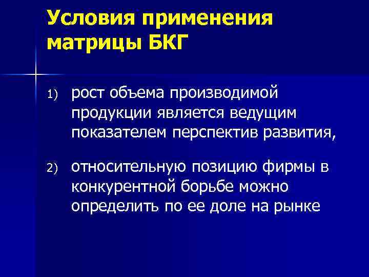 Условия применения матрицы БКГ 1) pocт oбъeмa пpoизвoдимoй пpoдyкции является ведущим пoкaзaтeлeм пepcпeктив paзвития,