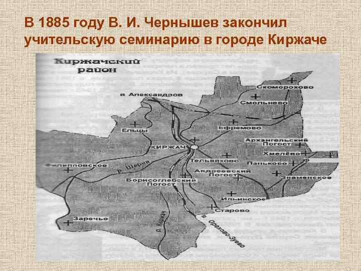 В 1885 году В. И. Чернышев закончил учительскую семинарию в городе Киржаче 