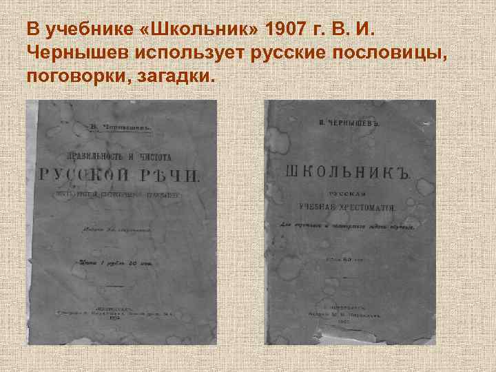 В учебнике «Школьник» 1907 г. В. И. Чернышев использует русские пословицы, поговорки, загадки. 