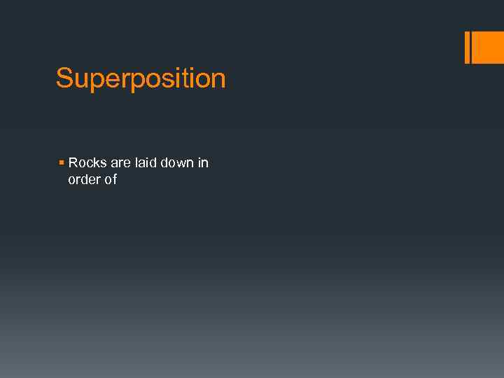 Superposition § Rocks are laid down in order of 