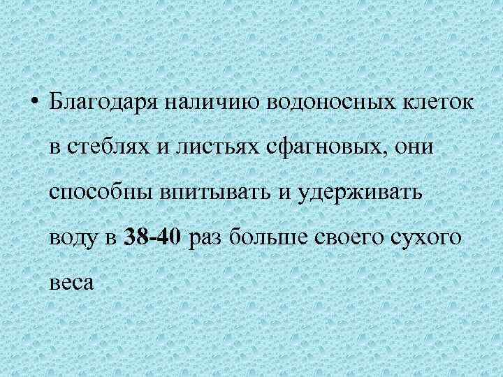  • Благодаря наличию водоносных клеток в стеблях и листьях сфагновых, они способны впитывать