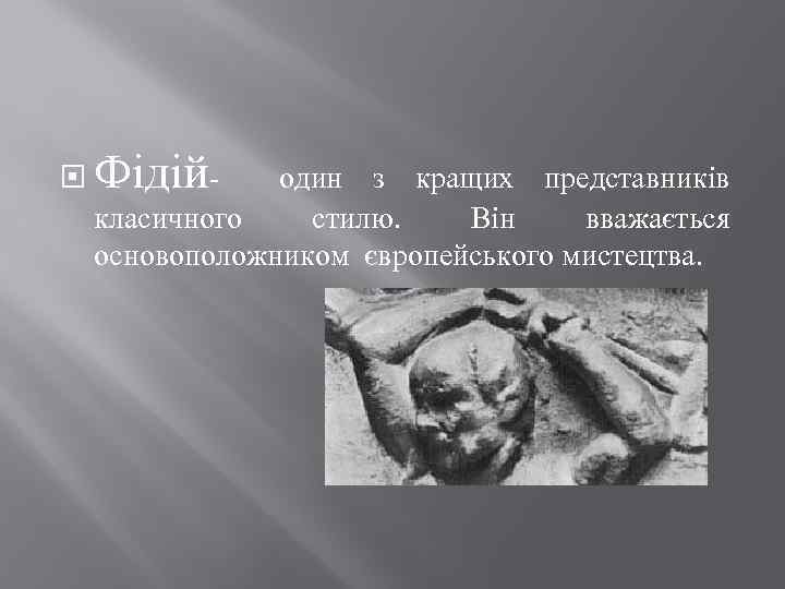  Фідій- один з кращих представників класичного стилю. Він вважається основоположником європейського мистецтва. 