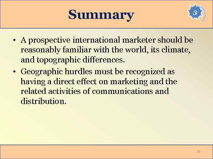 Summary 3 • A prospective international marketer should be reasonably familiar with the world,