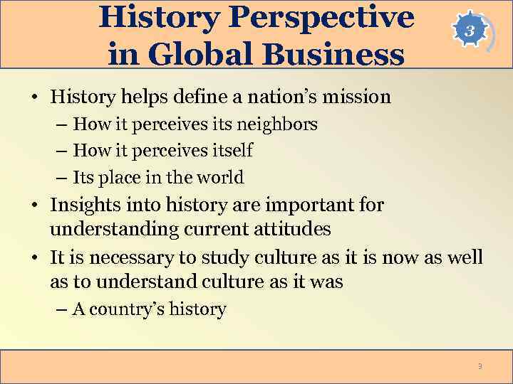 History Perspective in Global Business 3 • History helps define a nation’s mission –