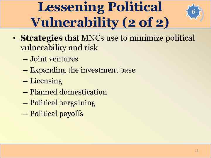 Lessening Political Vulnerability (2 of 2) 6 • Strategies that MNCs use to minimize