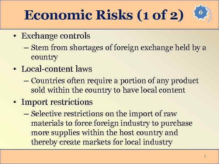 Economic Risks (1 of 2) 6 • Exchange controls – Stem from shortages of