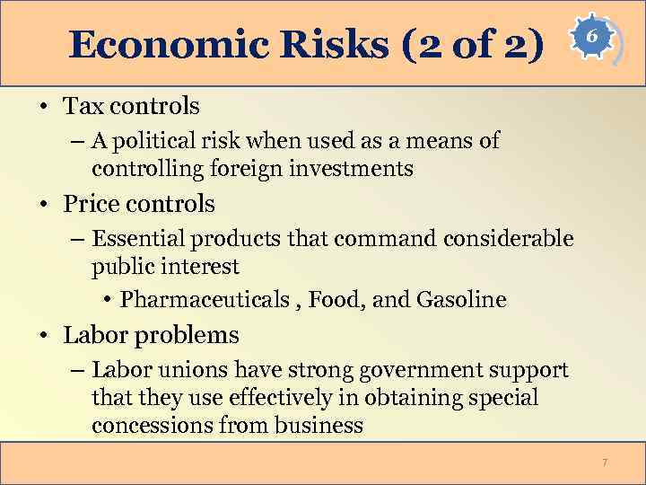 Economic Risks (2 of 2) 6 • Tax controls – A political risk when