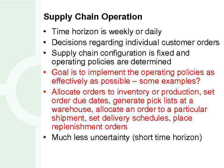 Supply Chain Operation • Time horizon is weekly or daily • Decisions regarding individual