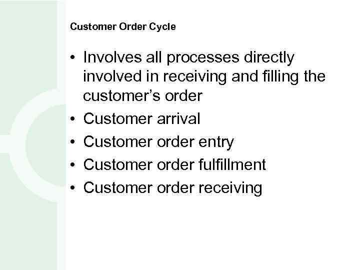 Customer Order Cycle • Involves all processes directly involved in receiving and filling the