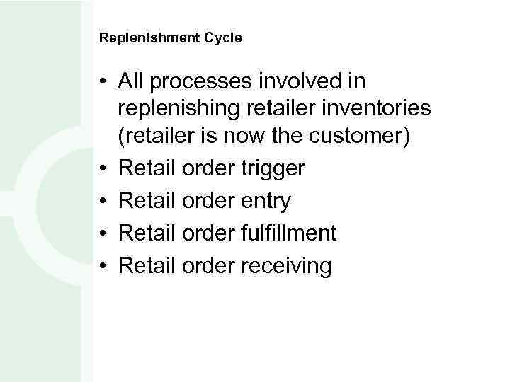 Replenishment Cycle • All processes involved in replenishing retailer inventories (retailer is now the