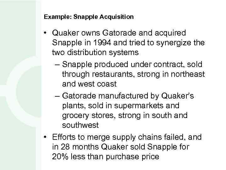 Example: Snapple Acquisition • Quaker owns Gatorade and acquired Snapple in 1994 and tried