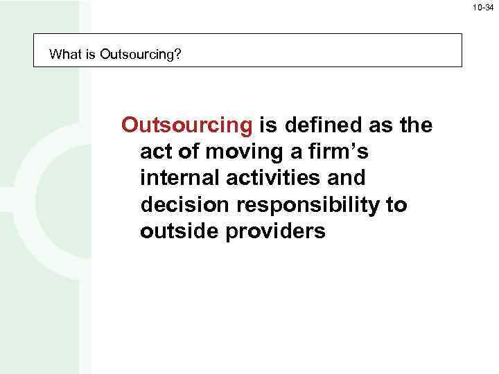 10 -34 What is Outsourcing? Outsourcing is defined as the act of moving a