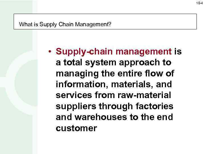 10 -4 What is Supply Chain Management? • Supply-chain management is a total system