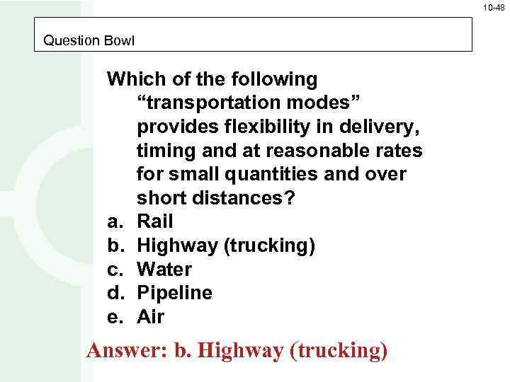 10 -48 Question Bowl Which of the following “transportation modes” provides flexibility in delivery,