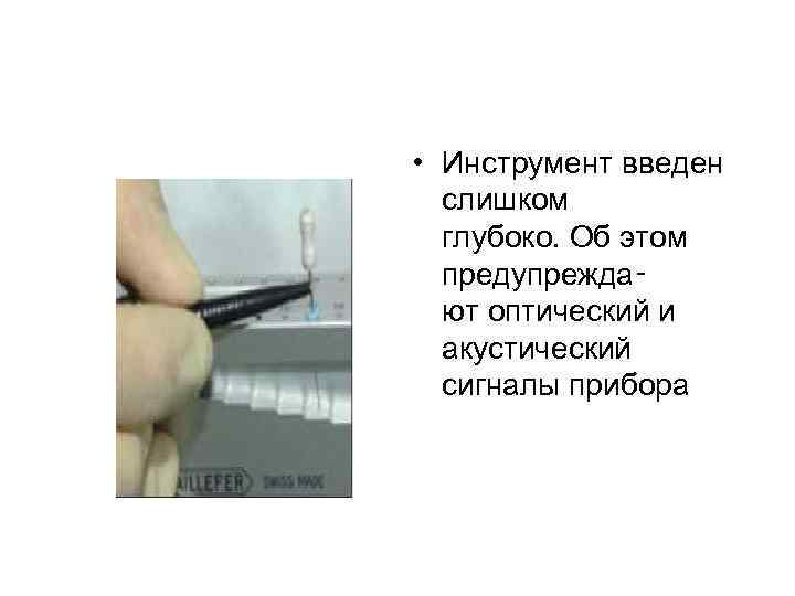  • Инструмент введен слишком глубоко. Об этом предупрежда‑ ют оптический и акустический сигналы